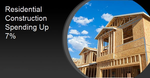 Residential Construction Spending Up 7%