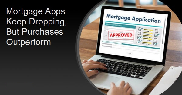 Mortgage Apps Keep Dropping, But Purchases Outperform