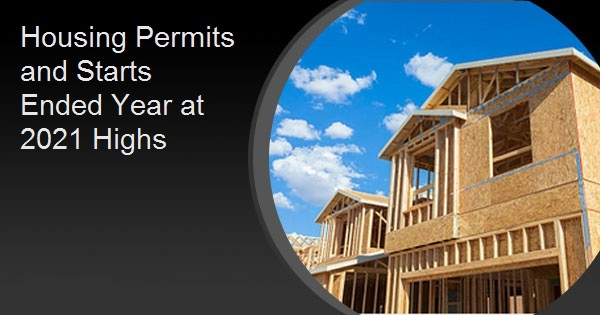 Housing Permits and Starts Ended Year at 2021 Highs