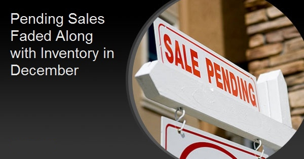 Pending Sales Faded Along with Inventory in December