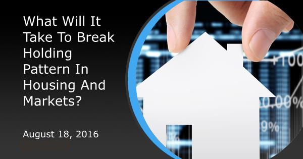 What Will It Take To Break Holding Pattern In Housing And Markets?
