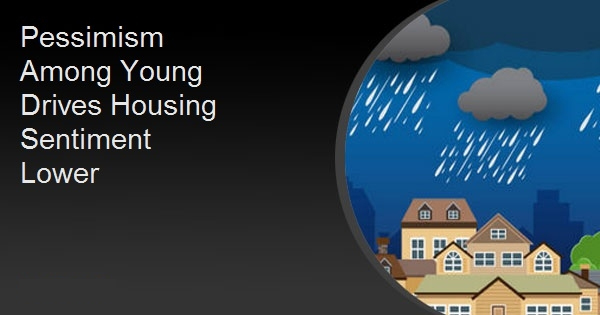Pessimism Among Young Drives Housing Sentiment Lower