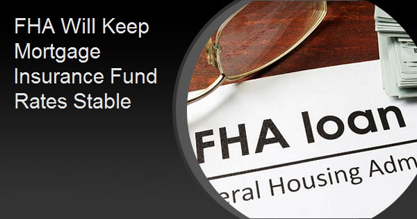 FHA Will Keep Mortgage Insurance Fund Rates Stable