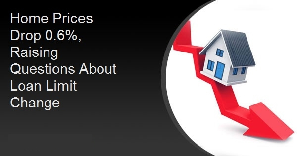 Home Prices Drop 0.6%, Raising Questions About Loan Limit Change