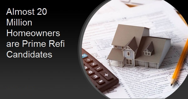 Almost 20 Million Homeowners are Prime Refi Candidates