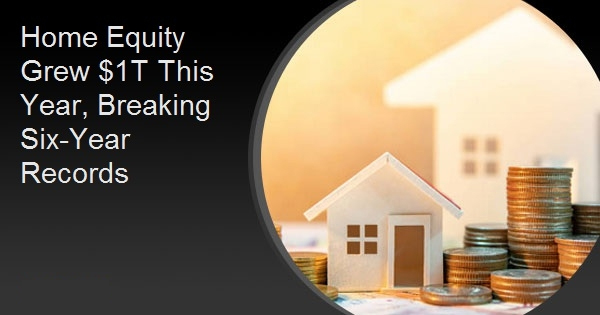 Home Equity Grew $1T This Year, Breaking Six-Year Records