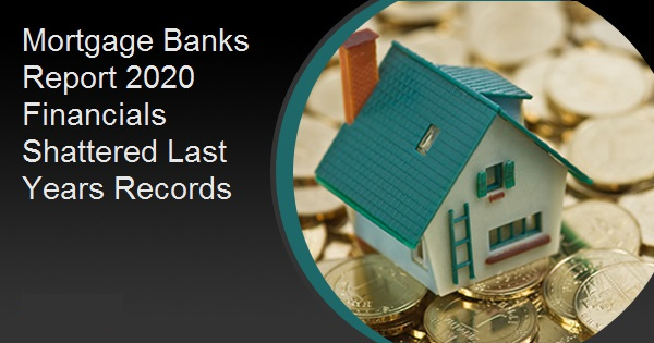 Mortgage Banks Report 2020 Financials Shattered Last Years Records
