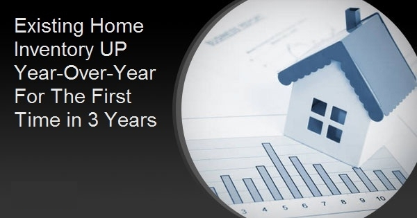 Existing Home Inventory UP Year-Over-Year For The First Time in 3 Years