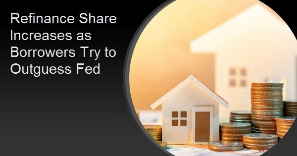 Refinance Share Increases as Borrowers Try to Outguess Fed