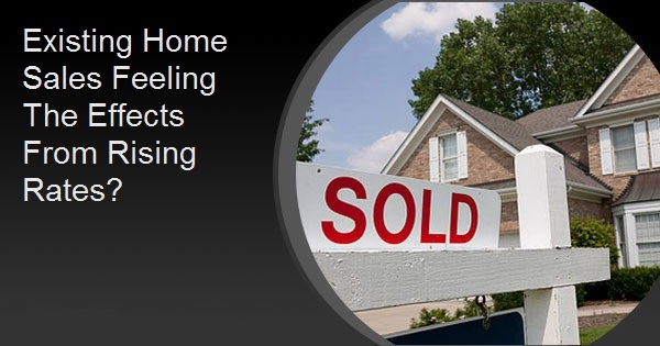 Existing Home Sales Feeling The Effects From Rising Rates?