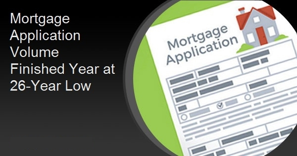 Mortgage Application Volume Finished Year at 26-Year Low