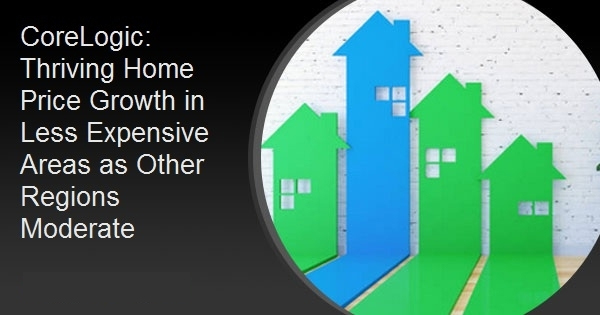 CoreLogic: Thriving Home Price Growth in Less Expensive Areas as Other Regions Moderate