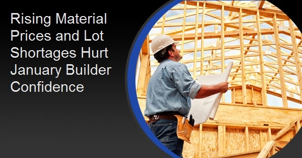 Rising Material Prices and Lot Shortages Hurt January Builder Confidence