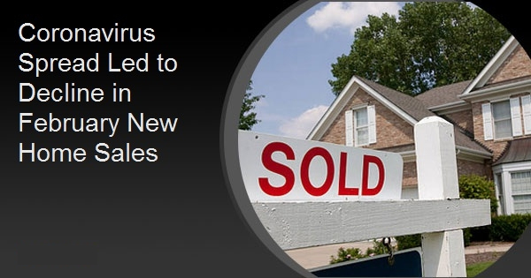 Coronavirus Spread Led to Decline in February New Home Sales