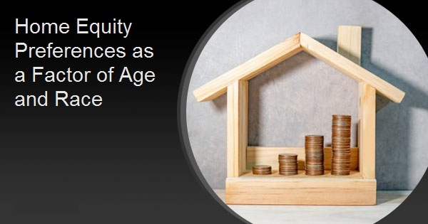 Home Equity Preferences as a Factor of Age and Race