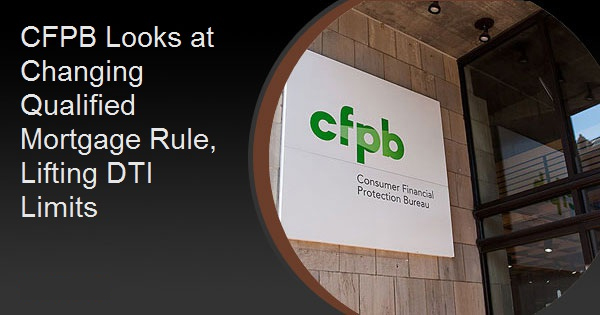 CFPB Looks at Changing Qualified Mortgage Rule, Lifting DTI Limits
