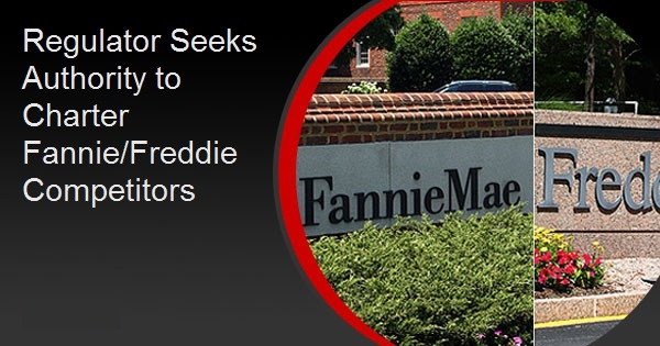 Regulator Seeks Authority to Charter Fannie/Freddie Competitors
