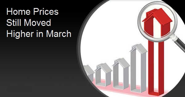 Home Prices Still Moved Higher in March