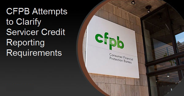 CFPB Attempts to Clarify Servicer Credit Reporting Requirements