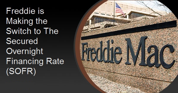 Freddie is Making the Switch to The Secured Overnight Financing Rate (SOFR)