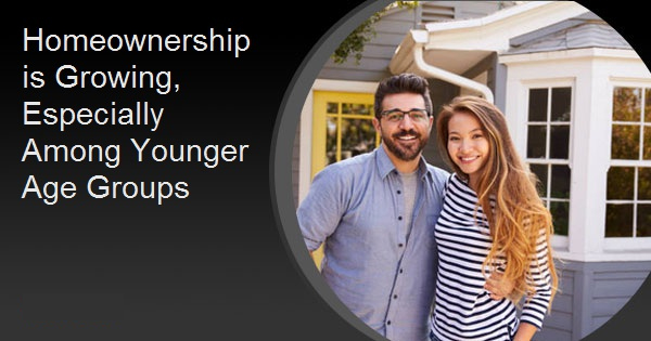 Homeownership is Growing, Especially Among Younger Age Groups